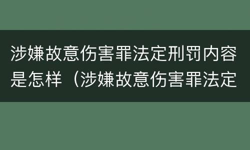 涉嫌故意伤害罪法定刑罚内容是怎样（涉嫌故意伤害罪法定刑罚内容是怎样的）