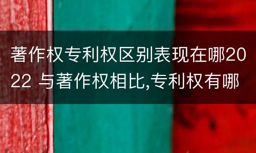 著作权专利权区别表现在哪2022 与著作权相比,专利权有哪些特征