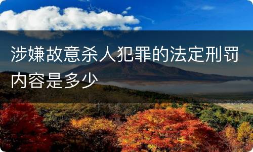 涉嫌故意杀人犯罪的法定刑罚内容是多少