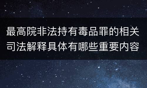 最高院非法持有毒品罪的相关司法解释具体有哪些重要内容