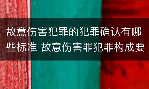 故意伤害犯罪的犯罪确认有哪些标准 故意伤害罪犯罪构成要件