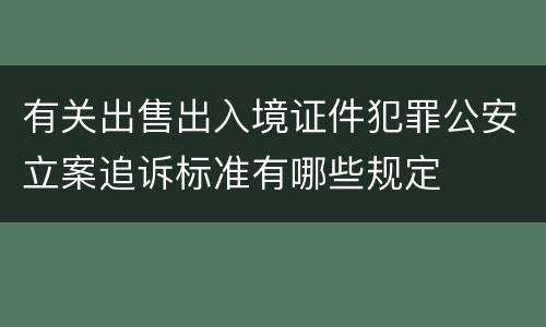 有关出售出入境证件犯罪公安立案追诉标准有哪些规定
