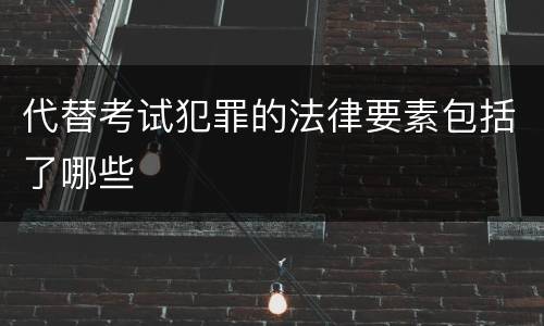 代替考试犯罪的法律要素包括了哪些