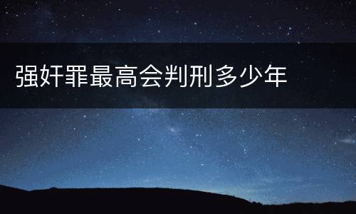 强奸罪最高会判刑多少年
