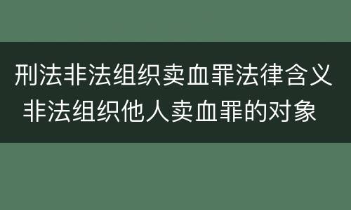 刑法非法组织卖血罪法律含义 非法组织他人卖血罪的对象