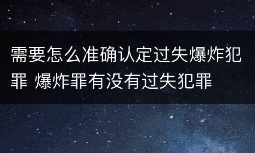 需要怎么准确认定过失爆炸犯罪 爆炸罪有没有过失犯罪