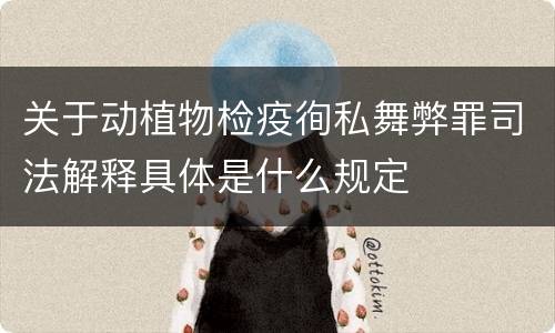 关于动植物检疫徇私舞弊罪司法解释具体是什么规定