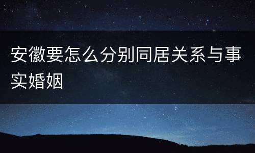 安徽要怎么分别同居关系与事实婚姻