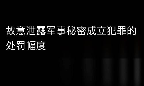 故意泄露军事秘密成立犯罪的处罚幅度