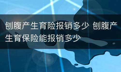 刨腹产生育险报销多少 刨腹产生育保险能报销多少
