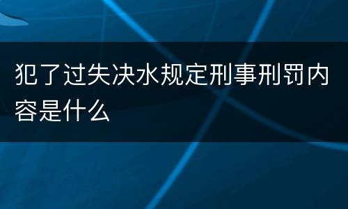 犯了过失决水规定刑事刑罚内容是什么