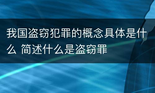 我国盗窃犯罪的概念具体是什么 简述什么是盗窃罪