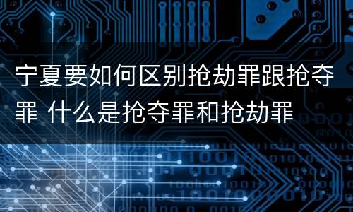 宁夏要如何区别抢劫罪跟抢夺罪 什么是抢夺罪和抢劫罪