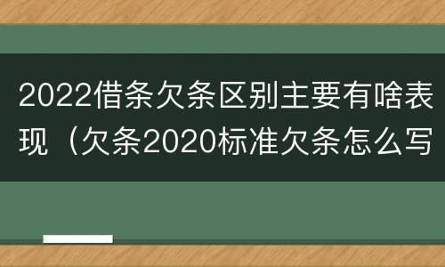 2022借条欠条区别主要有啥表现（欠条2020标准欠条怎么写）