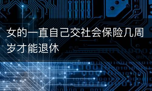 女的一直自己交社会保险几周岁才能退休