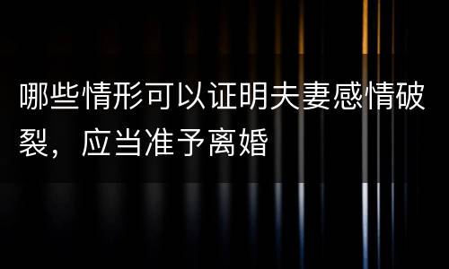 哪些情形可以证明夫妻感情破裂，应当准予离婚