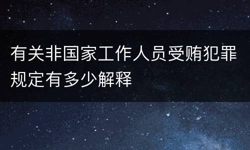 有关非国家工作人员受贿犯罪规定有多少解释
