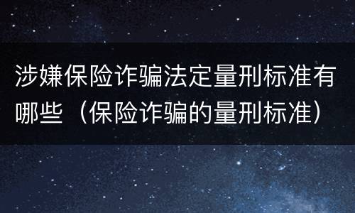 涉嫌保险诈骗法定量刑标准有哪些（保险诈骗的量刑标准）