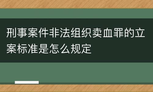 刑事案件非法组织卖血罪的立案标准是怎么规定
