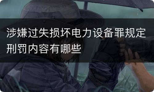 涉嫌过失损坏电力设备罪规定刑罚内容有哪些