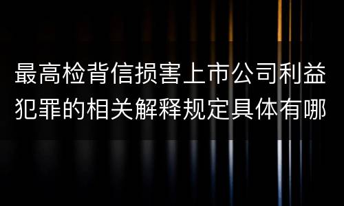 最高检背信损害上市公司利益犯罪的相关解释规定具体有哪些主要内容