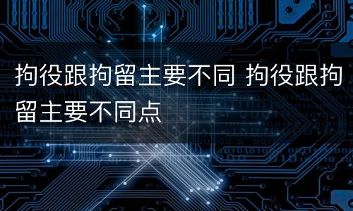 拘役跟拘留主要不同 拘役跟拘留主要不同点