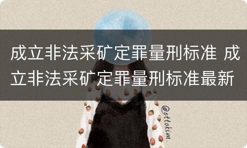 成立非法采矿定罪量刑标准 成立非法采矿定罪量刑标准最新