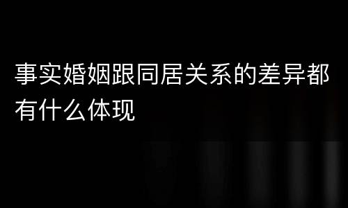 事实婚姻跟同居关系的差异都有什么体现