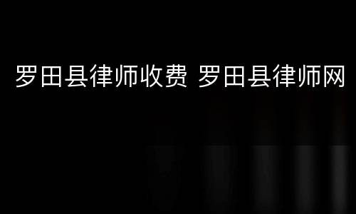 罗田县律师收费 罗田县律师网