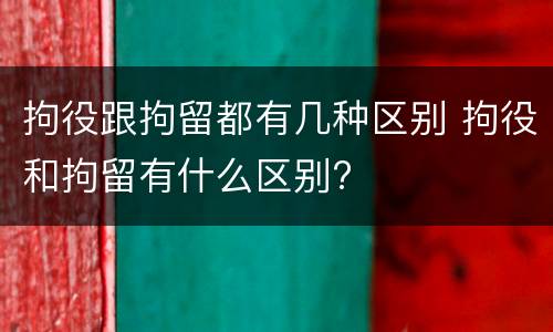 拘役跟拘留都有几种区别 拘役和拘留有什么区别?