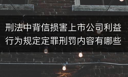 刑法中背信损害上市公司利益行为规定定罪刑罚内容有哪些