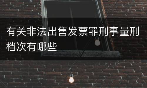 有关非法出售发票罪刑事量刑档次有哪些