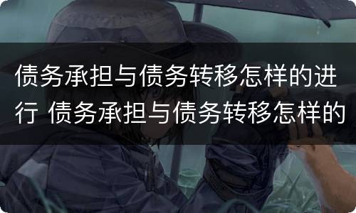 债务承担与债务转移怎样的进行 债务承担与债务转移怎样的进行清偿
