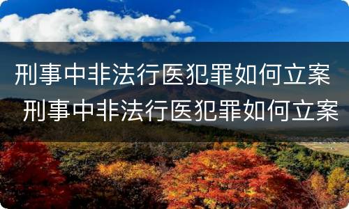刑事中非法行医犯罪如何立案 刑事中非法行医犯罪如何立案的