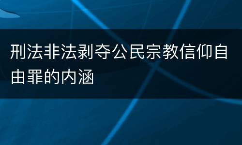 刑法非法剥夺公民宗教信仰自由罪的内涵