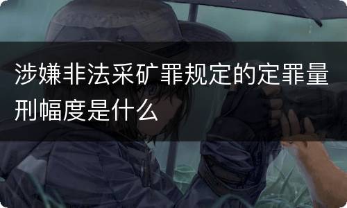 涉嫌非法采矿罪规定的定罪量刑幅度是什么