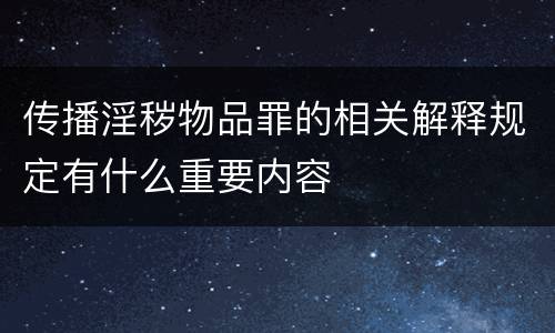 传播淫秽物品罪的相关解释规定有什么重要内容