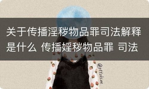 关于传播淫秽物品罪司法解释是什么 传播婬秽物品罪 司法解释