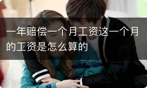 一年赔偿一个月工资这一个月的工资是怎么算的