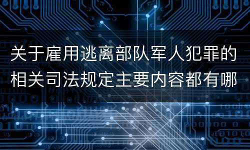 关于雇用逃离部队军人犯罪的相关司法规定主要内容都有哪些