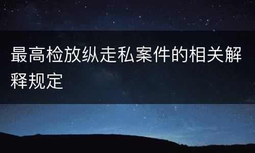 最高检放纵走私案件的相关解释规定