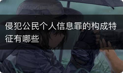 侵犯公民个人信息罪的构成特征有哪些