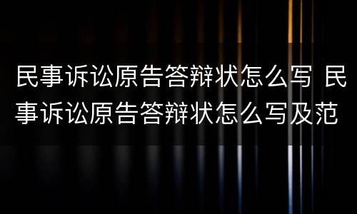 民事诉讼原告答辩状怎么写 民事诉讼原告答辩状怎么写及范文