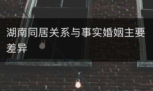 湖南同居关系与事实婚姻主要差异