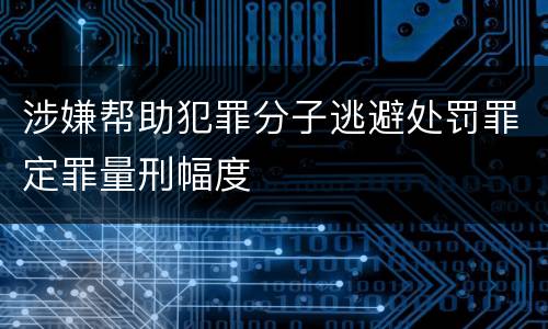 涉嫌帮助犯罪分子逃避处罚罪定罪量刑幅度