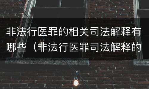 非法行医罪的相关司法解释有哪些（非法行医罪司法解释的理解与适用）