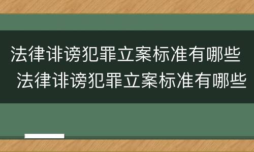 法律诽谤犯罪立案标准有哪些 法律诽谤犯罪立案标准有哪些规定