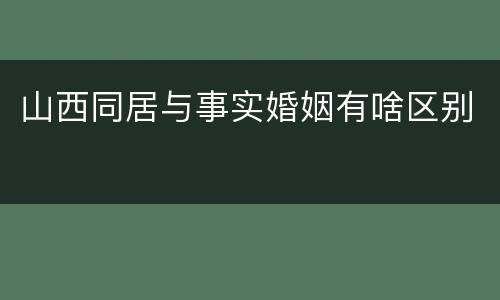 山西同居与事实婚姻有啥区别