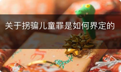 关于拐骗儿童罪是如何界定的