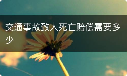 交通事故致人死亡赔偿需要多少